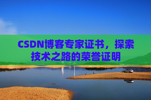 CSDN博客专家证书，探索技术之路的荣誉证明